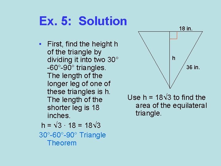 Ex. 5: Solution • First, find the height h of the triangle by dividing