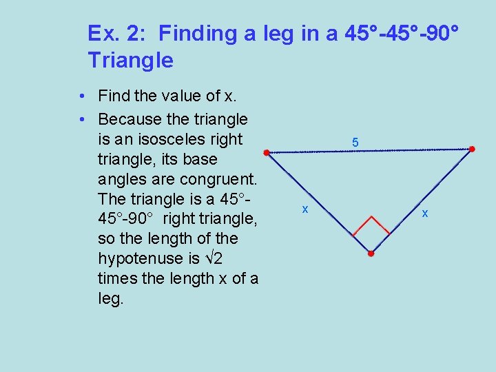 Ex. 2: Finding a leg in a 45°-90° Triangle • Find the value of