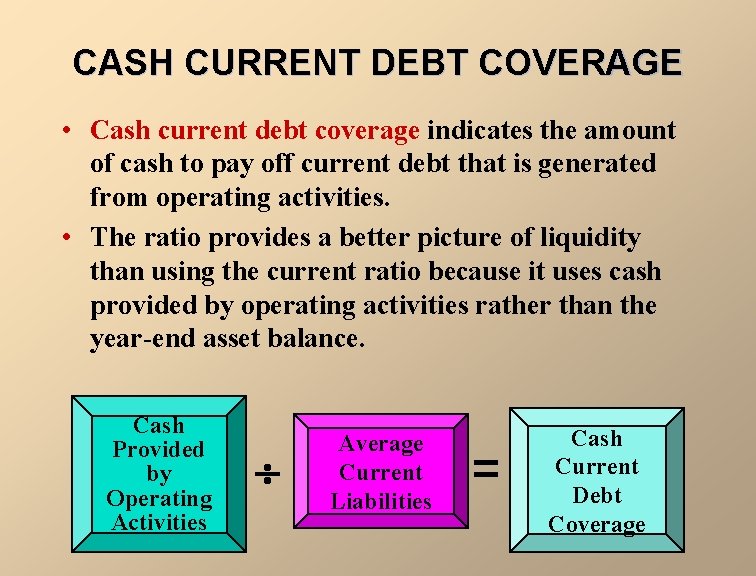 CASH CURRENT DEBT COVERAGE • Cash current debt coverage indicates the amount of cash