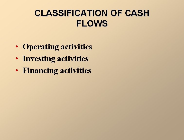 CLASSIFICATION OF CASH FLOWS • Operating activities • Investing activities • Financing activities 