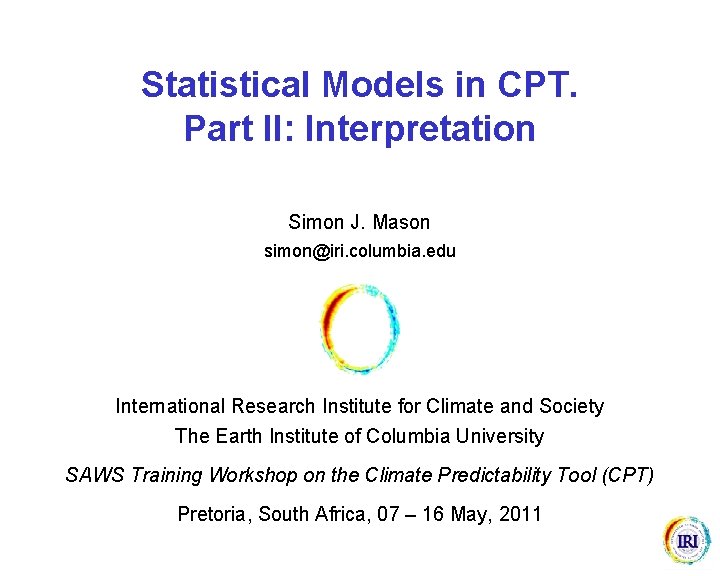 Statistical Models in CPT. Part II: Interpretation Simon J. Mason simon@iri. columbia. edu International