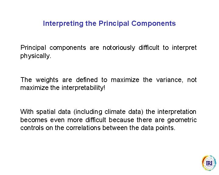 Interpreting the Principal Components Principal components are notoriously difficult to interpret physically. The weights