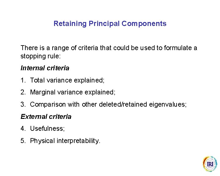 Retaining Principal Components There is a range of criteria that could be used to