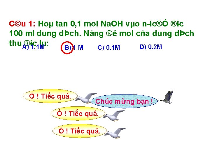C©u 1: Hoµ tan 0, 1 mol Na. OH vµo n íc®Ó ® îc C©u 1: Hoµ tan 0, 1 mol Na. OH vµo n íc®Ó ® îc