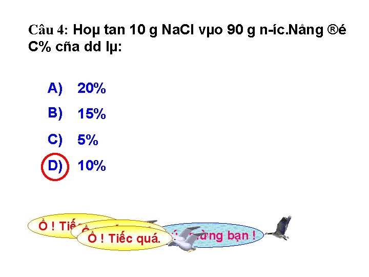 Câu 4: Hoµ tan 10 g Na. Cl vµo 90 g n íc. Nång Câu 4: Hoµ tan 10 g Na. Cl vµo 90 g n íc. Nång