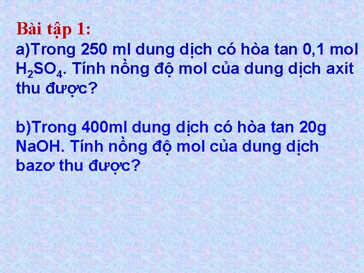 Bài tập 1: a)Trong 250 ml dung dịch có hòa tan 0, 1 mol