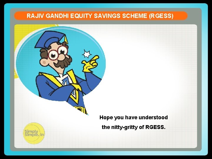 RAJIV GANDHI EQUITY SAVINGS SCHEME (RGESS) Hope you have understood the nitty-gritty of RGESS.