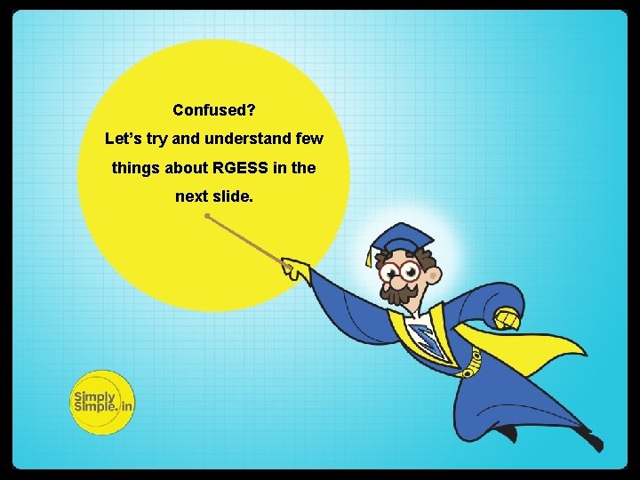 Confused? Let’s try and understand few things about RGESS in the next slide. 