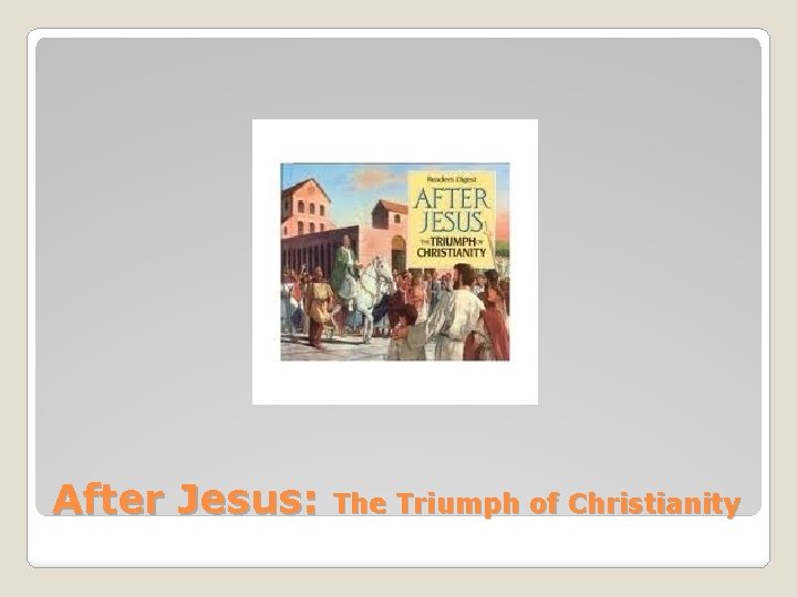 After Jesus: The Triumph of Christianity 