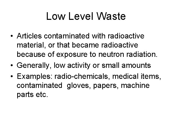 Low Level Waste • Articles contaminated with radioactive material, or that became radioactive because