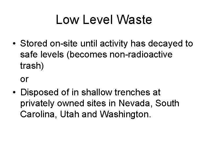 Low Level Waste • Stored on-site until activity has decayed to safe levels (becomes
