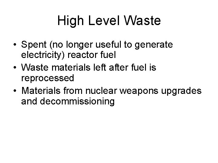 High Level Waste • Spent (no longer useful to generate electricity) reactor fuel •