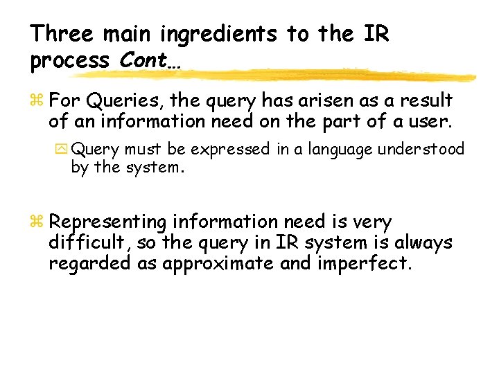 Three main ingredients to the IR process Cont… For Queries, the query has arisen