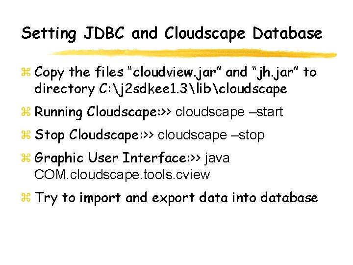 Setting JDBC and Cloudscape Database Copy the files “cloudview. jar” and “jh. jar” to