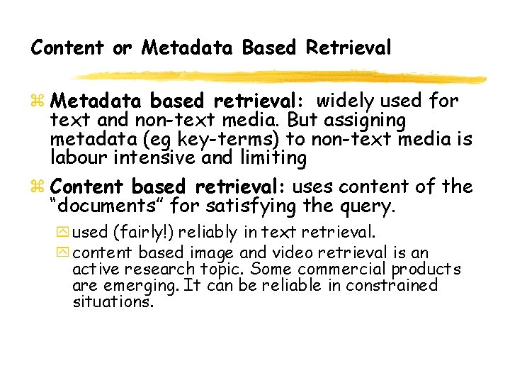 Content or Metadata Based Retrieval Metadata based retrieval: widely used for text and non-text