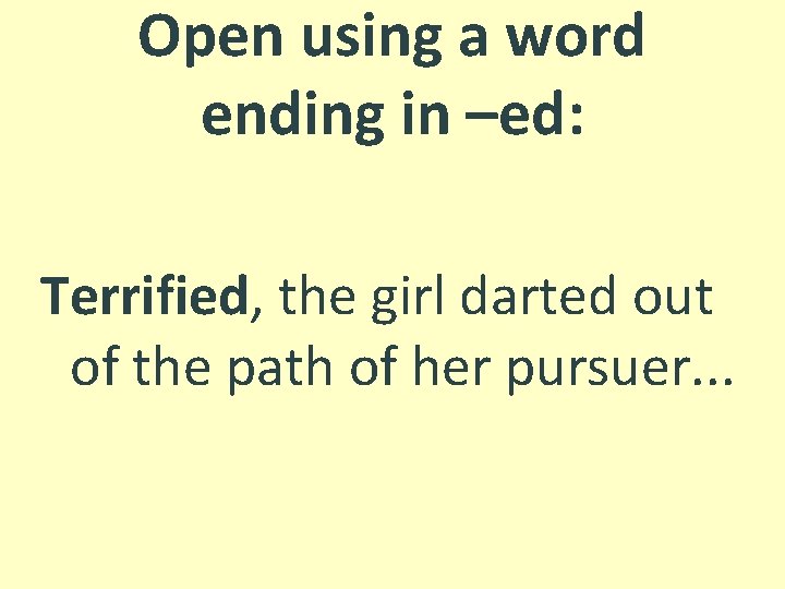 Open using a word ending in –ed: Terrified, the girl darted out of the