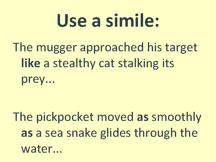 Use a simile: The mugger approached his target like a stealthy cat stalking its