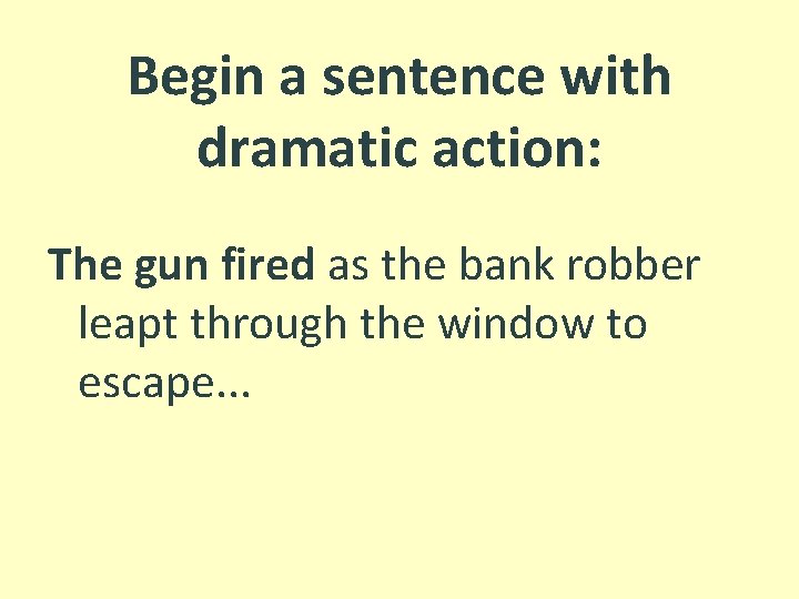 Begin a sentence with dramatic action: The gun fired as the bank robber leapt