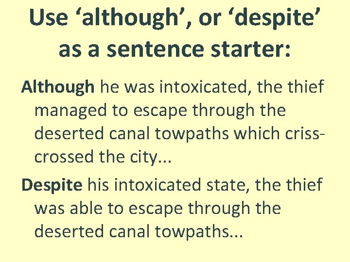 Use ‘although’, or ‘despite’ as a sentence starter: Although he was intoxicated, the thief