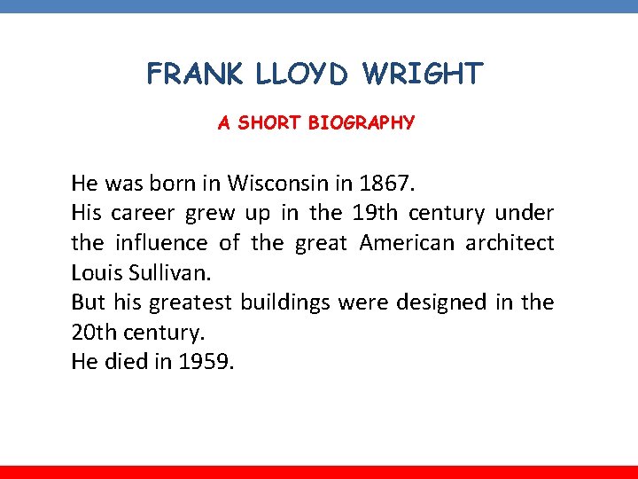 FRANK LLOYD WRIGHT A SHORT BIOGRAPHY He was born in Wisconsin in 1867. His