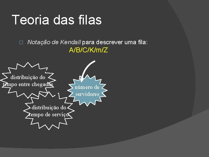 Teoria das filas � Notação de Kendall para descrever uma fila: A/B/C/K/m/Z distribuição do