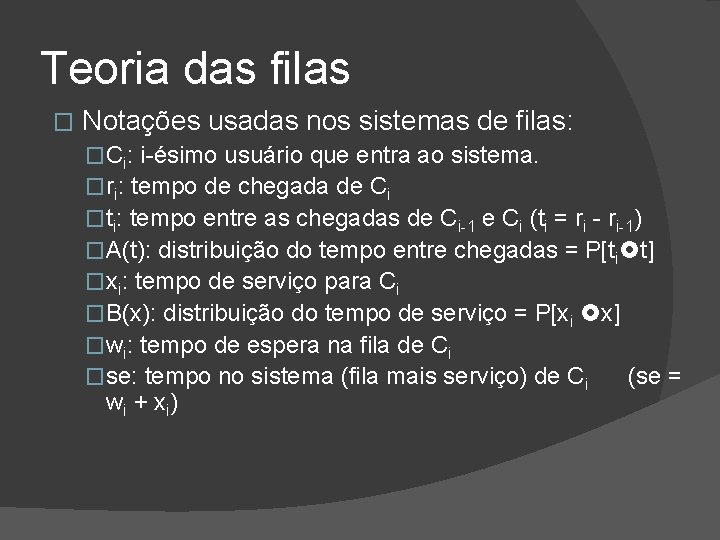 Teoria das filas � Notações usadas nos sistemas de filas: �Ci: i-ésimo usuário que