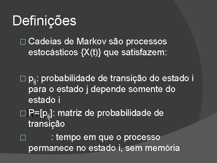 Definições � Cadeias de Markov são processos estocásticos {X(t)} que satisfazem: � pij: probabilidade