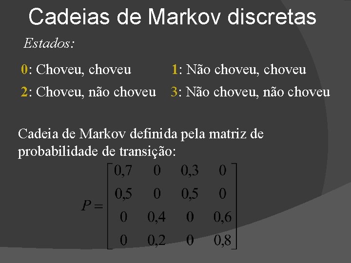 Cadeias de Markov discretas Estados: 0: Choveu, choveu 1: Não choveu, choveu 2: Choveu,