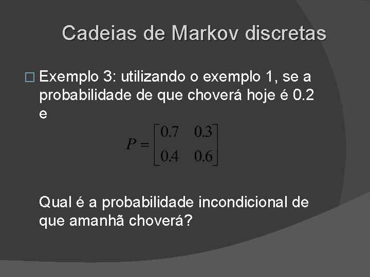 Cadeias de Markov discretas � Exemplo 3: utilizando o exemplo 1, se a probabilidade