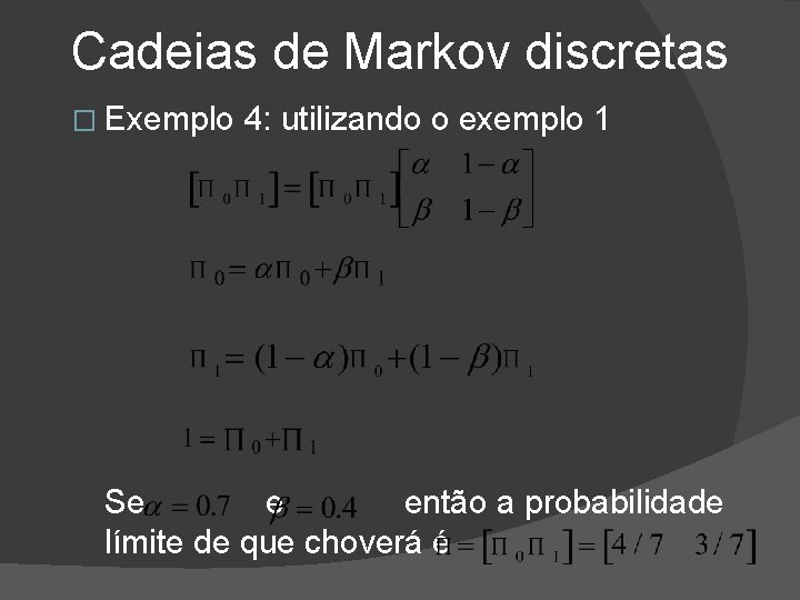 Cadeias de Markov discretas � Exemplo 4: utilizando o exemplo 1 Se e então