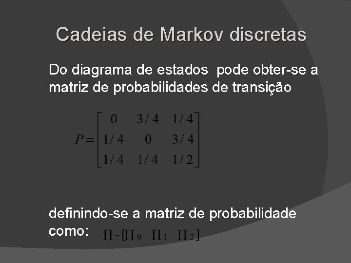 Cadeias de Markov discretas Do diagrama de estados pode obter-se a matriz de probabilidades