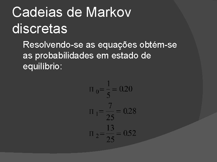 Cadeias de Markov discretas Resolvendo-se as equações obtém-se as probabilidades em estado de equilíbrio: