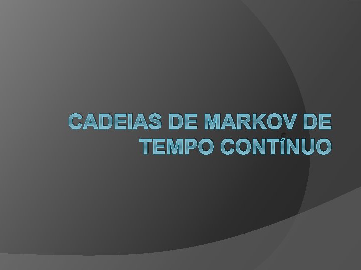 CADEIAS DE MARKOV DE TEMPO CONTÍNUO 