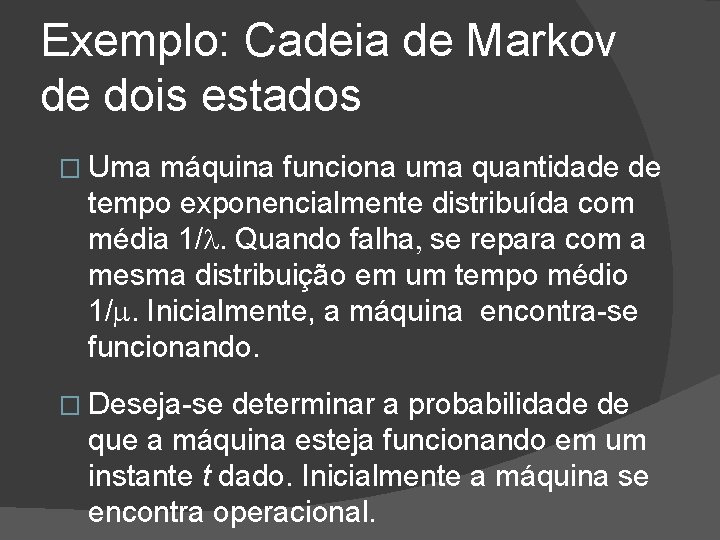 Exemplo: Cadeia de Markov de dois estados � Uma máquina funciona uma quantidade de