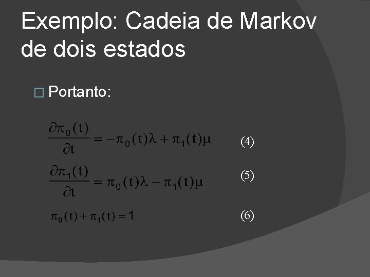 Exemplo: Cadeia de Markov de dois estados � Portanto: (4) (5) (6) 