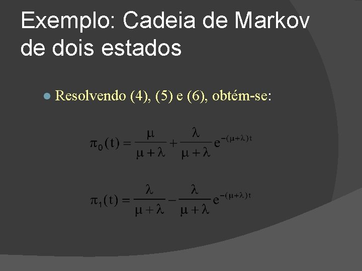 Exemplo: Cadeia de Markov de dois estados Resolvendo (4), (5) e (6), obtém-se: 