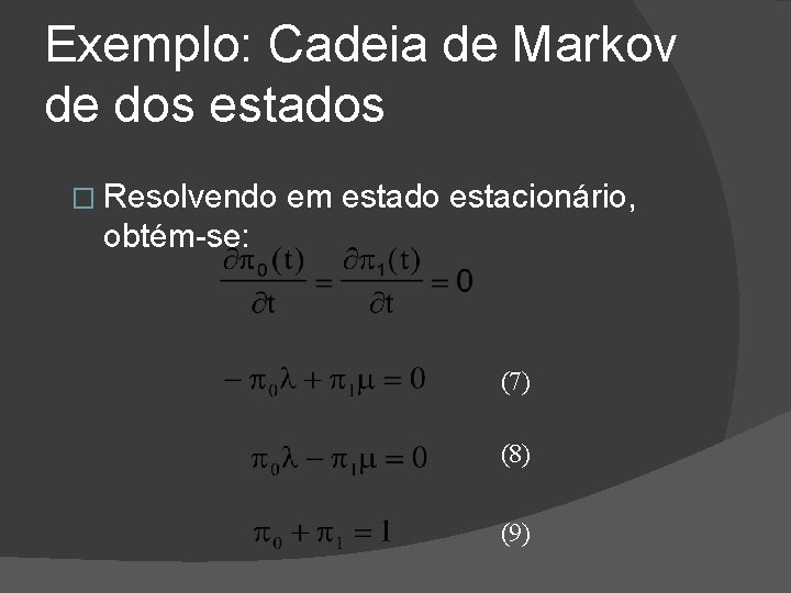 Exemplo: Cadeia de Markov de dos estados � Resolvendo em estado estacionário, obtém-se: (7)