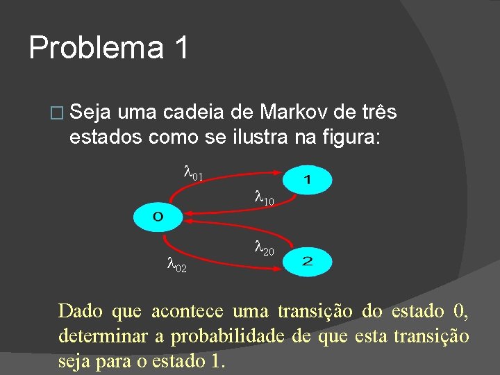 Problema 1 � Seja uma cadeia de Markov de três estados como se ilustra