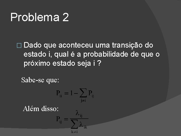 Problema 2 � Dado que aconteceu uma transição do estado i, qual é a