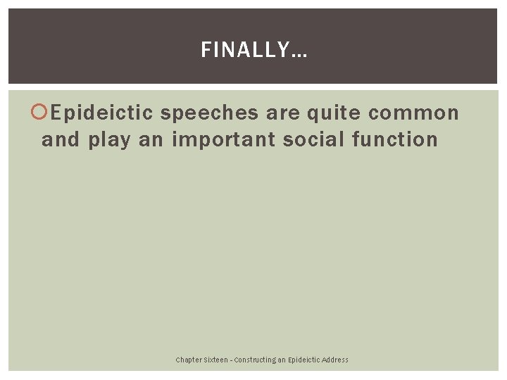FINALLY… Epideictic speeches are quite common and play an important social function Chapter Sixteen