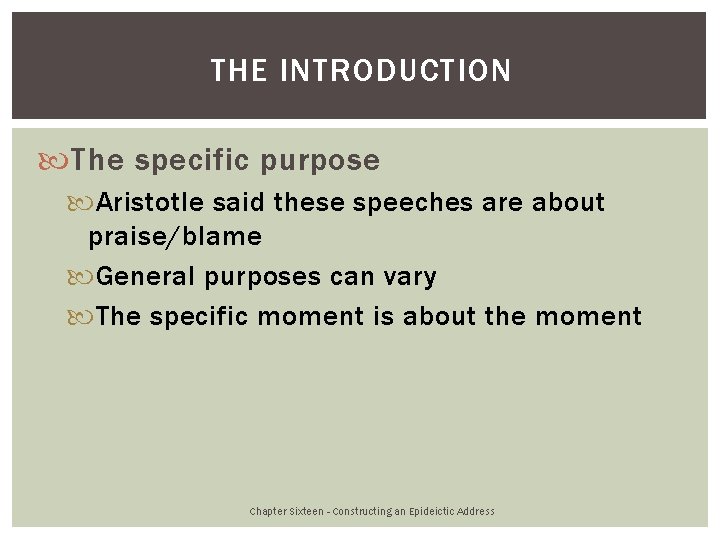 THE INTRODUCTION The specific purpose Aristotle said these speeches are about praise/blame General purposes