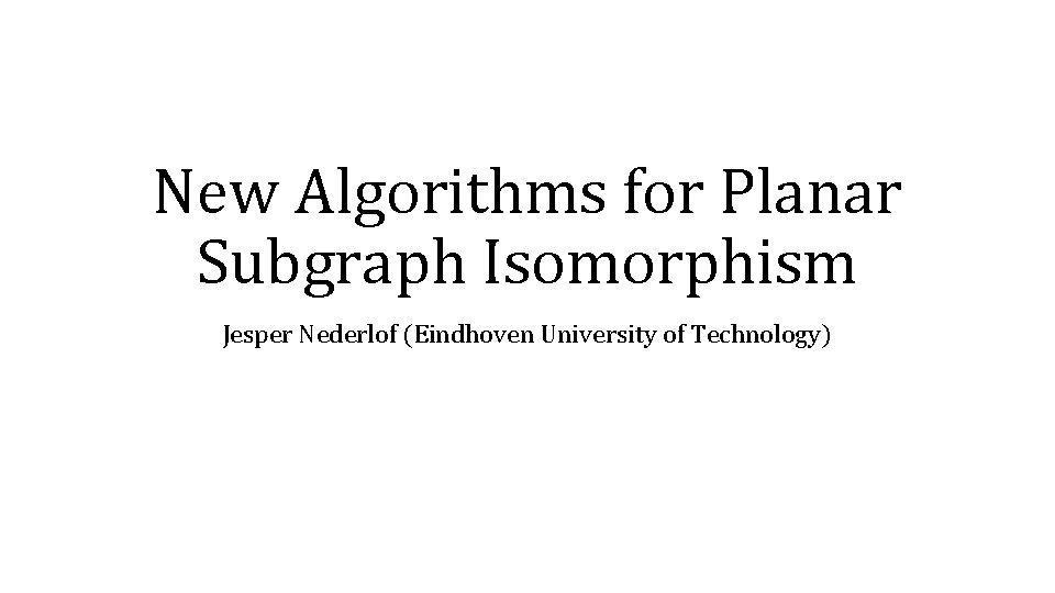 New Algorithms for Planar Subgraph Isomorphism Jesper Nederlof (Eindhoven University of Technology) 