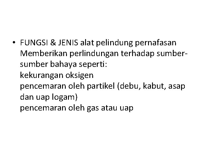  • FUNGSI & JENIS alat pelindung pernafasan Memberikan perlindungan terhadap sumber bahaya seperti: