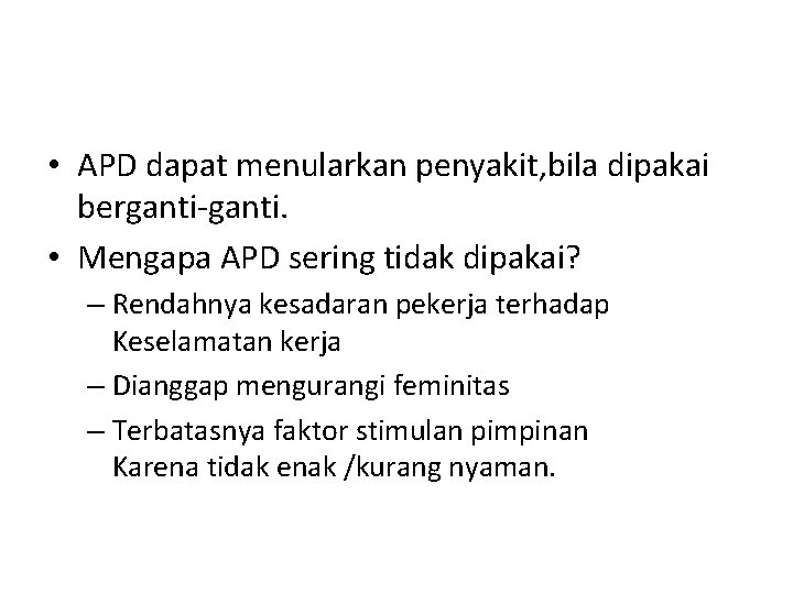  • APD dapat menularkan penyakit, bila dipakai berganti-ganti. • Mengapa APD sering tidak