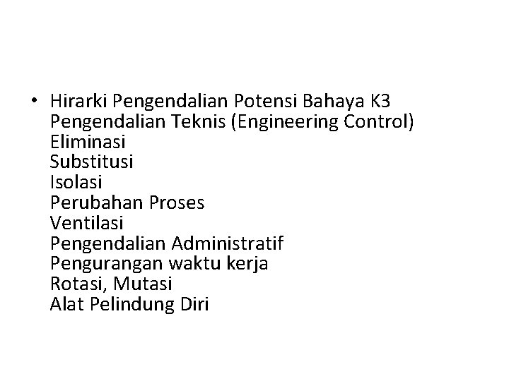  • Hirarki Pengendalian Potensi Bahaya K 3 Pengendalian Teknis (Engineering Control) Eliminasi Substitusi