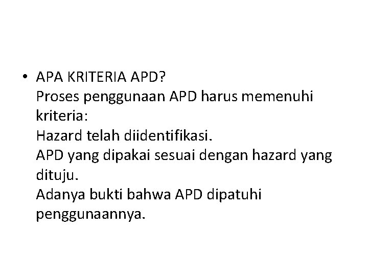  • APA KRITERIA APD? Proses penggunaan APD harus memenuhi kriteria: Hazard telah diidentifikasi.