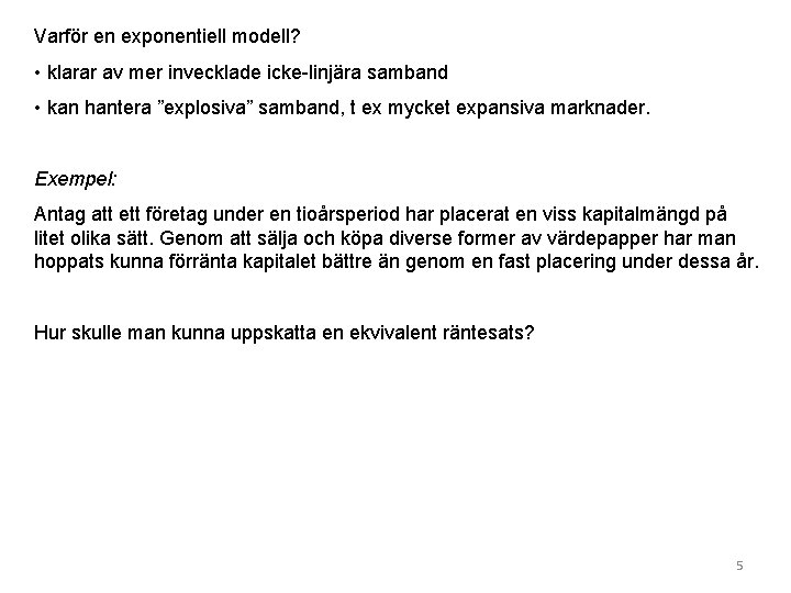 Varför en exponentiell modell? • klarar av mer invecklade icke-linjära samband • kan hantera Varför en exponentiell modell? • klarar av mer invecklade icke-linjära samband • kan hantera