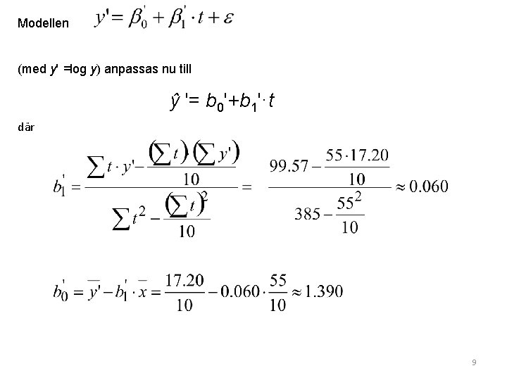 Modellen (med y' =log y) anpassas nu till ŷ '= b 0'+b 1'·t där Modellen (med y' =log y) anpassas nu till ŷ '= b 0'+b 1'·t där