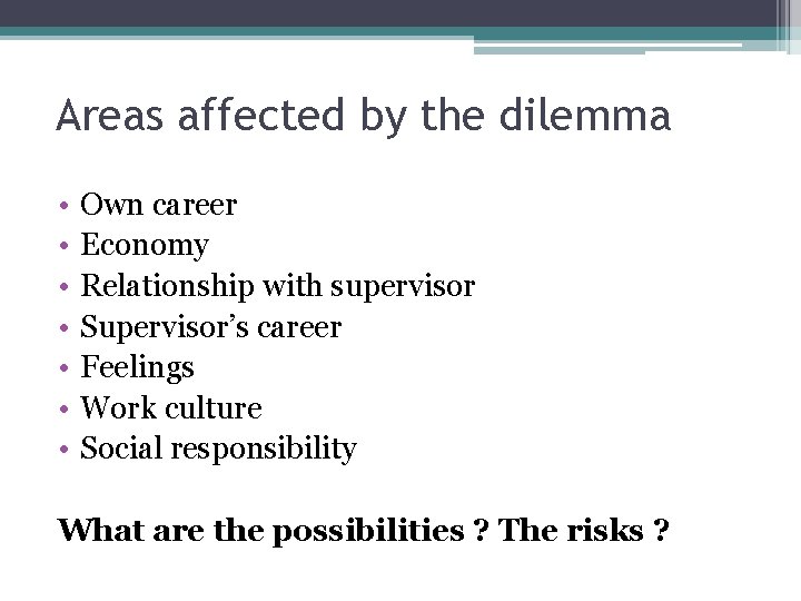 Areas affected by the dilemma • • Own career Economy Relationship with supervisor Supervisor’s