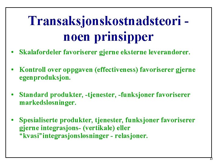 Transaksjonskostnadsteori noen prinsipper • Skalafordeler favoriserer gjerne eksterne leverandører. • Kontroll over oppgaven (effectiveness)